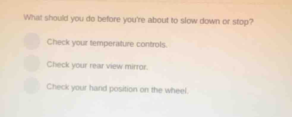 what should you do before youre about to slow down or stop? check your …