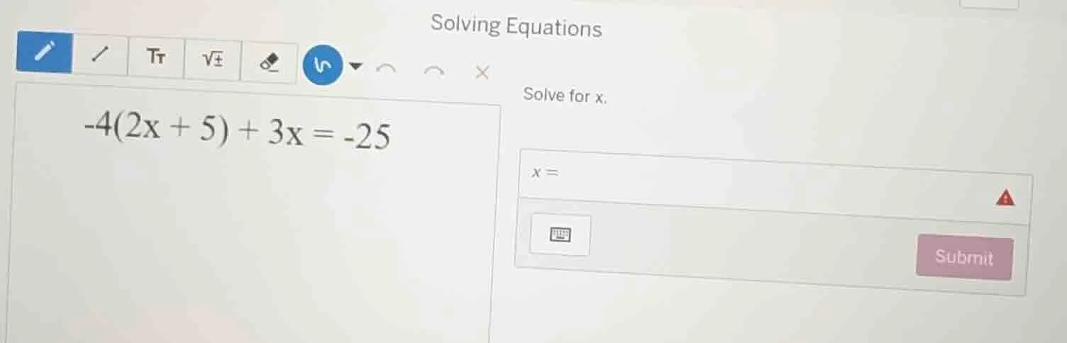 solving equations solve for x. -4(2x + 5) + 3x = -25 x =