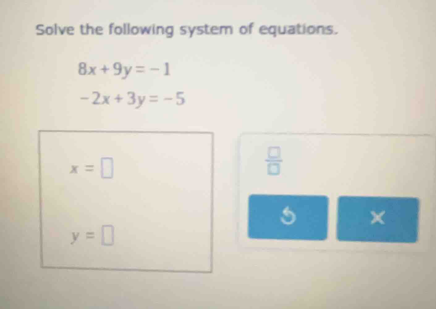 solve the following system of equations. 8x + 9y = -1 -2x + 3y = -5 x =…