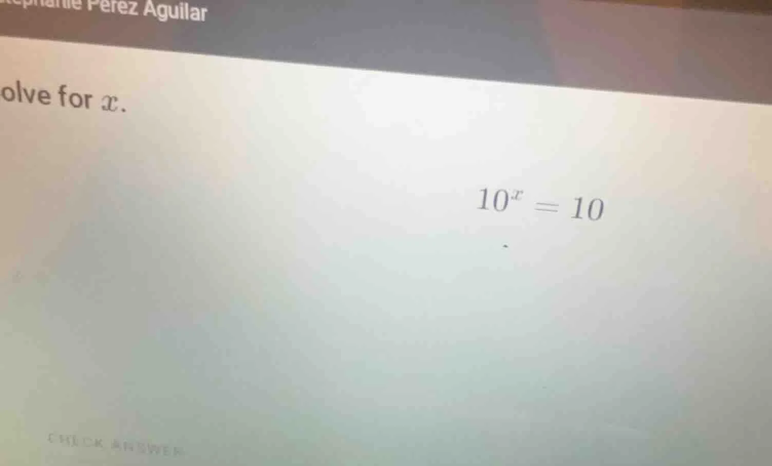 olve for $x$. $10^x = 10$