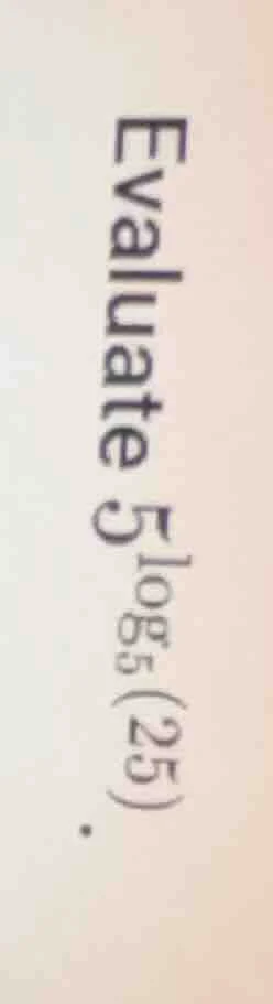 evaluate $5^{log_{5}(25)}$.