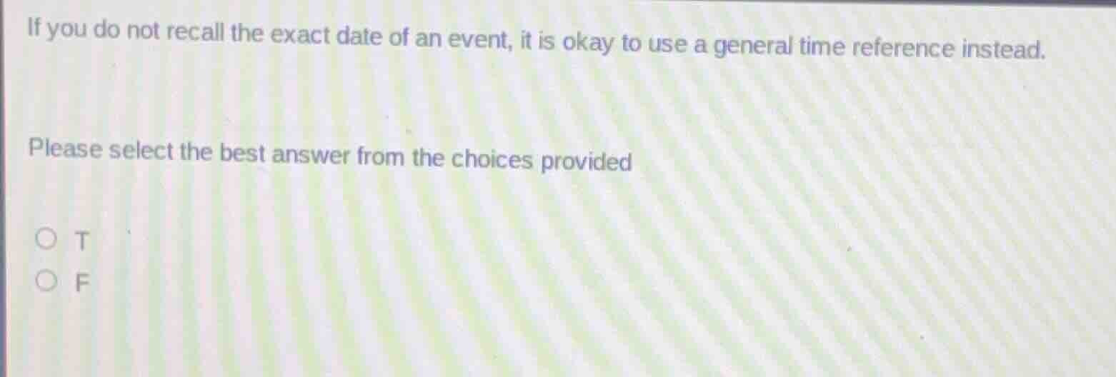 if you do not recall the exact date of an event, it is okay to use a ge…