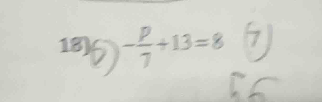 18) 6) $-\frac{p}{7}+13 = 8$ (7)