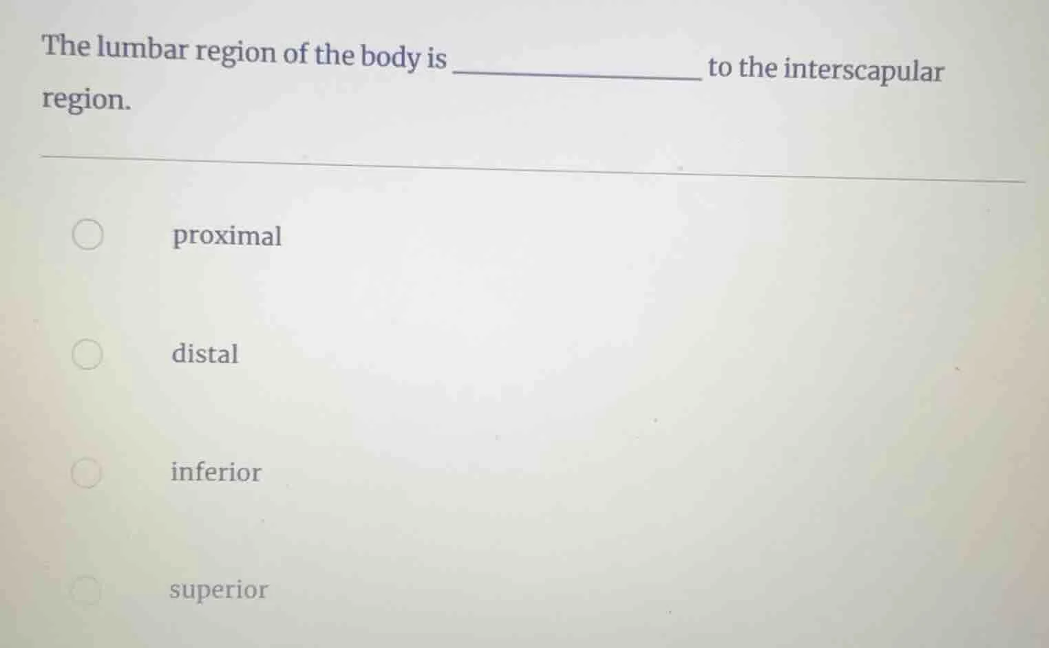 the lumbar region of the body is _____________ to the interscapular reg…