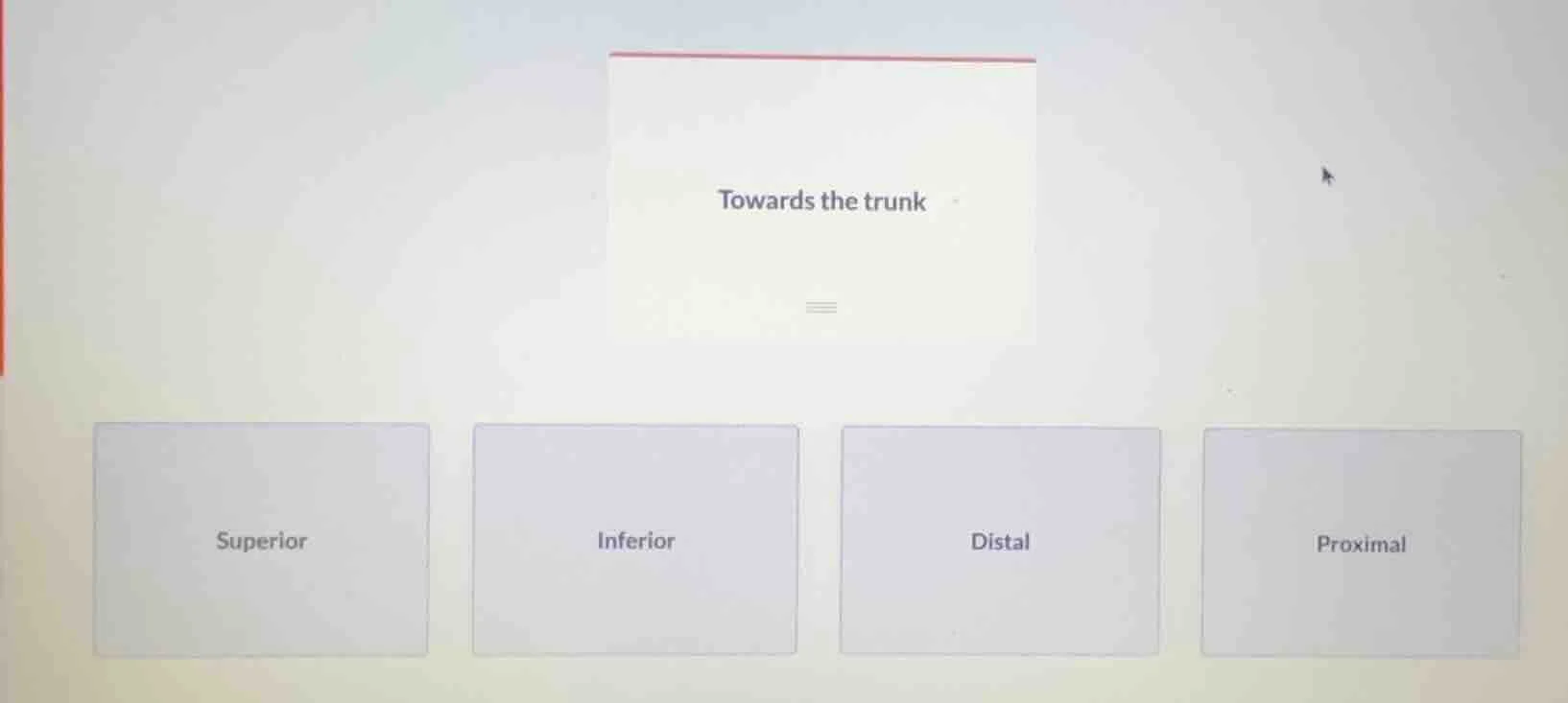 towards the trunk superior inferior distal proximal