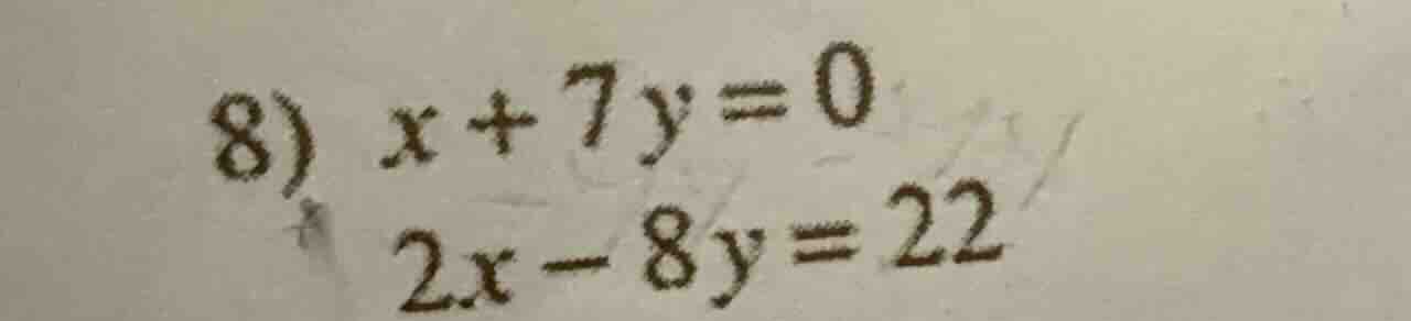 8) x + 7y = 0 2x - 8y = 22