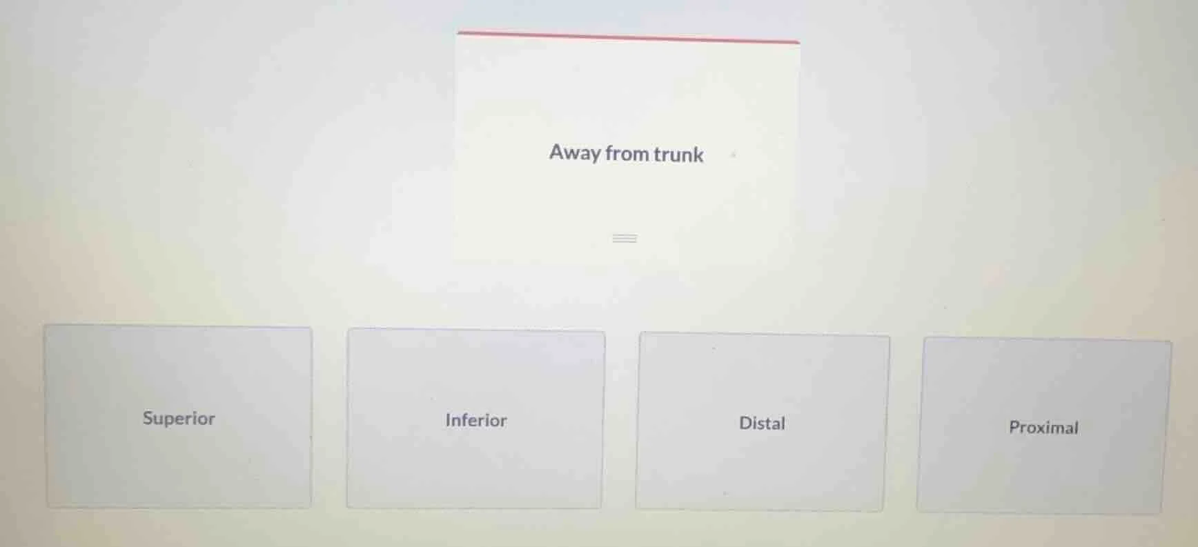 away from trunk; superior; inferior; distal; proximal