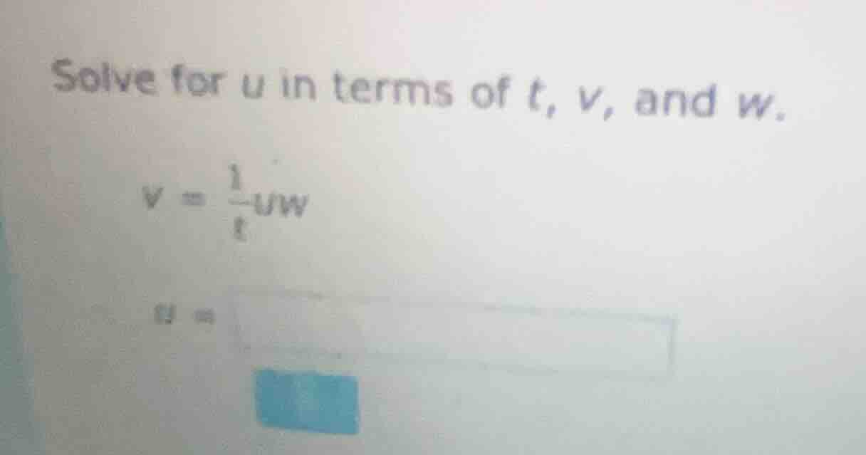 solve for u in terms of t, v, and w. v = \\frac{1}{t}uw u =