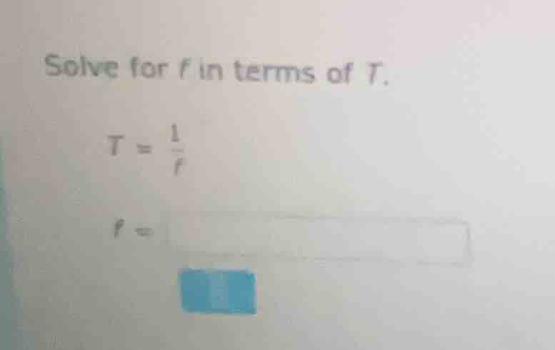 solve for f in terms of t. t = \\frac{1}{f} f =
