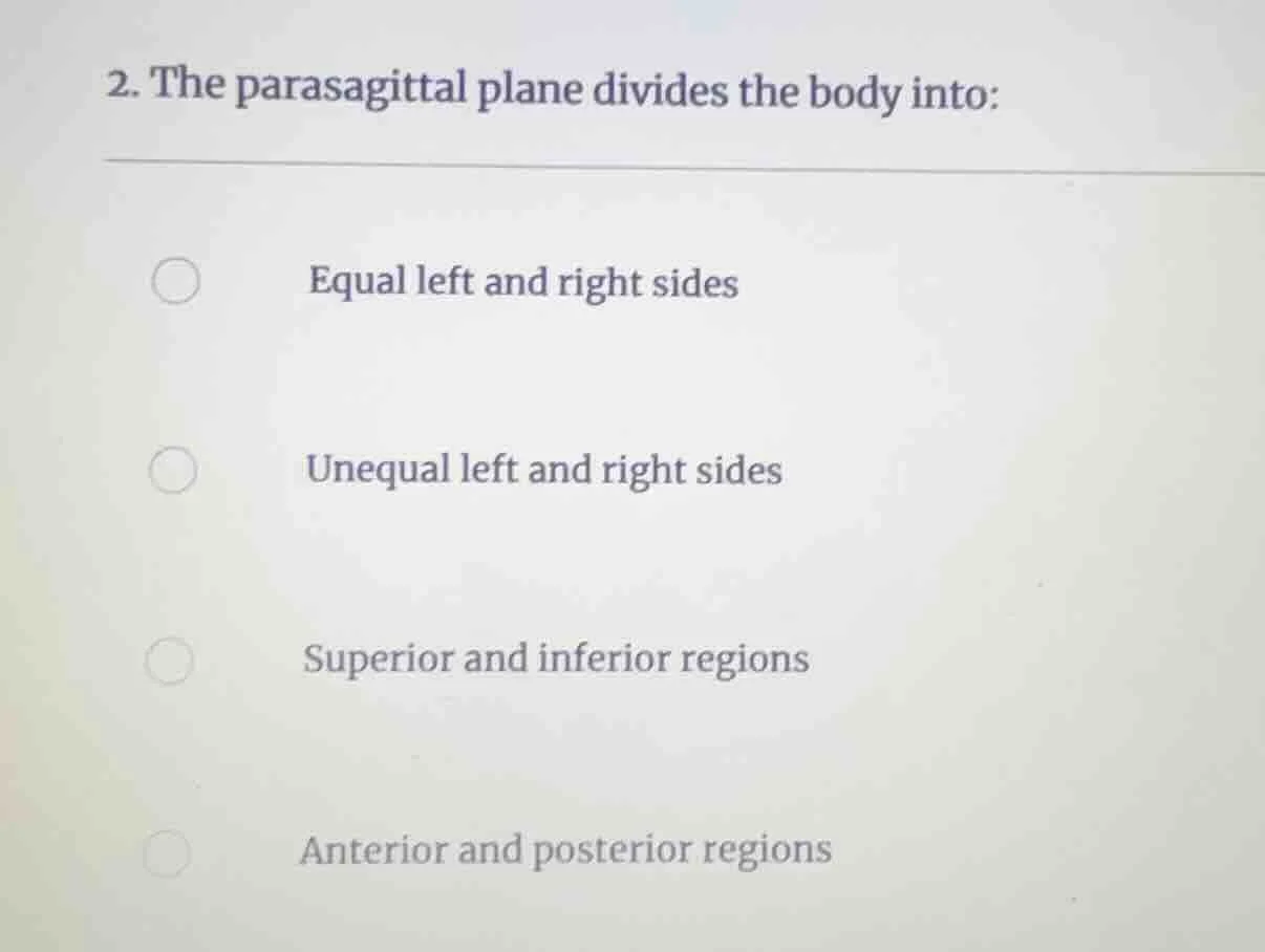 2. the parasagittal plane divides the body into: equal left and right s…