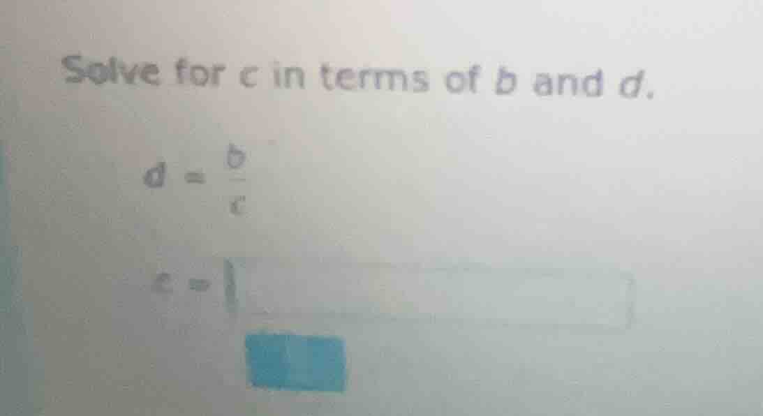 solve for c in terms of b and d. $d = \\frac{b}{c}$ $c = $