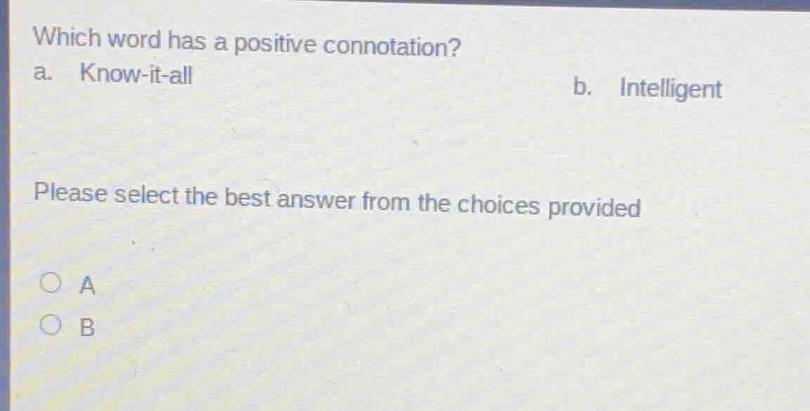 which word has a positive connotation? a. know - it - all b. intelligen…