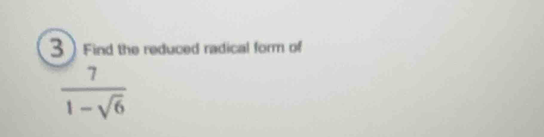 3 find the reduced radical form of \\(\\dfrac{7}{1 - \\sqrt{6}}\\)