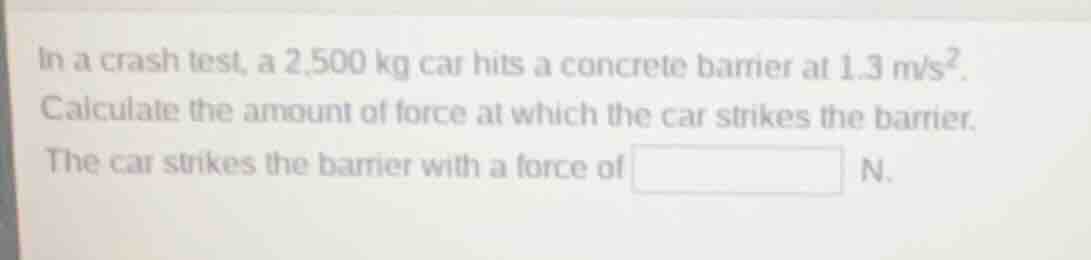 in a crash test, a 2,500 kg car hits a concrete barrier at 1.3 m/s². ca…
