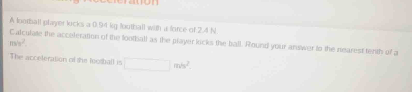 a football player kicks a 0.94 kg football with a force of 2.4 n. calcu…