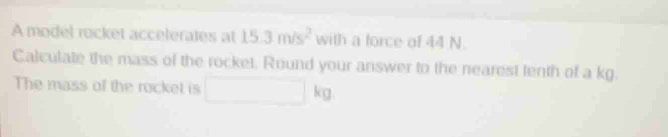 a model rocket accelerates at 15.3 m/s² with a force of 44 n. calculate…