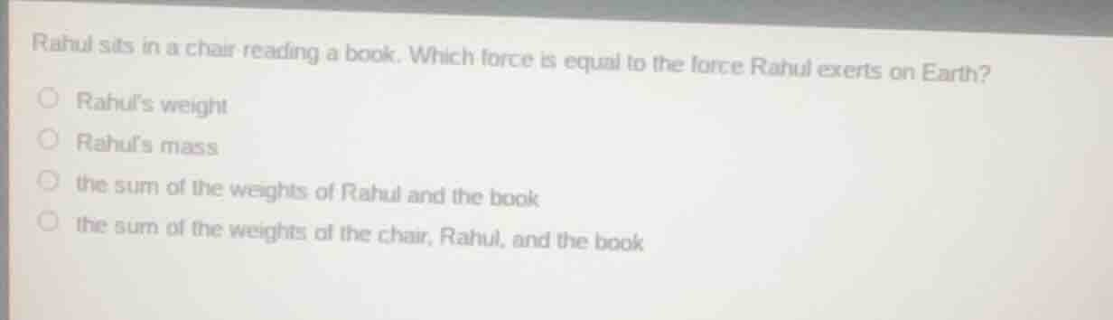 rahul sits in a chair reading a book. which force is equal to the force…