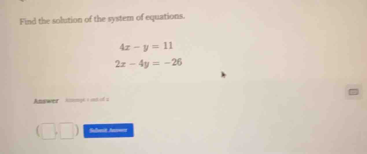 find the solution of the system of equations. \\(4x - y = 11\\) \\(2x -…