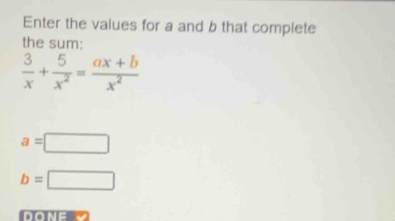 enter the values for a and b that complete the sum: \\(\frac{3}{x} + \f…