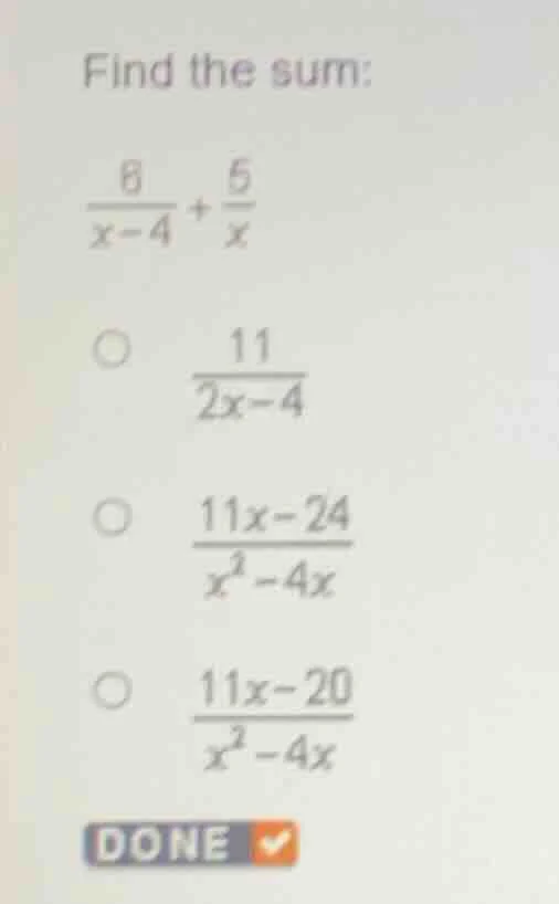find the sum: \\(\frac{6}{x - 4} + \frac{5}{x}\\) \\(\\circ\\) \\(\frac…