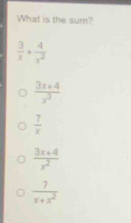 what is the sum? \\(\frac{3}{x} + \frac{4}{x^2}\\) \\(\\circ \frac{3x +…