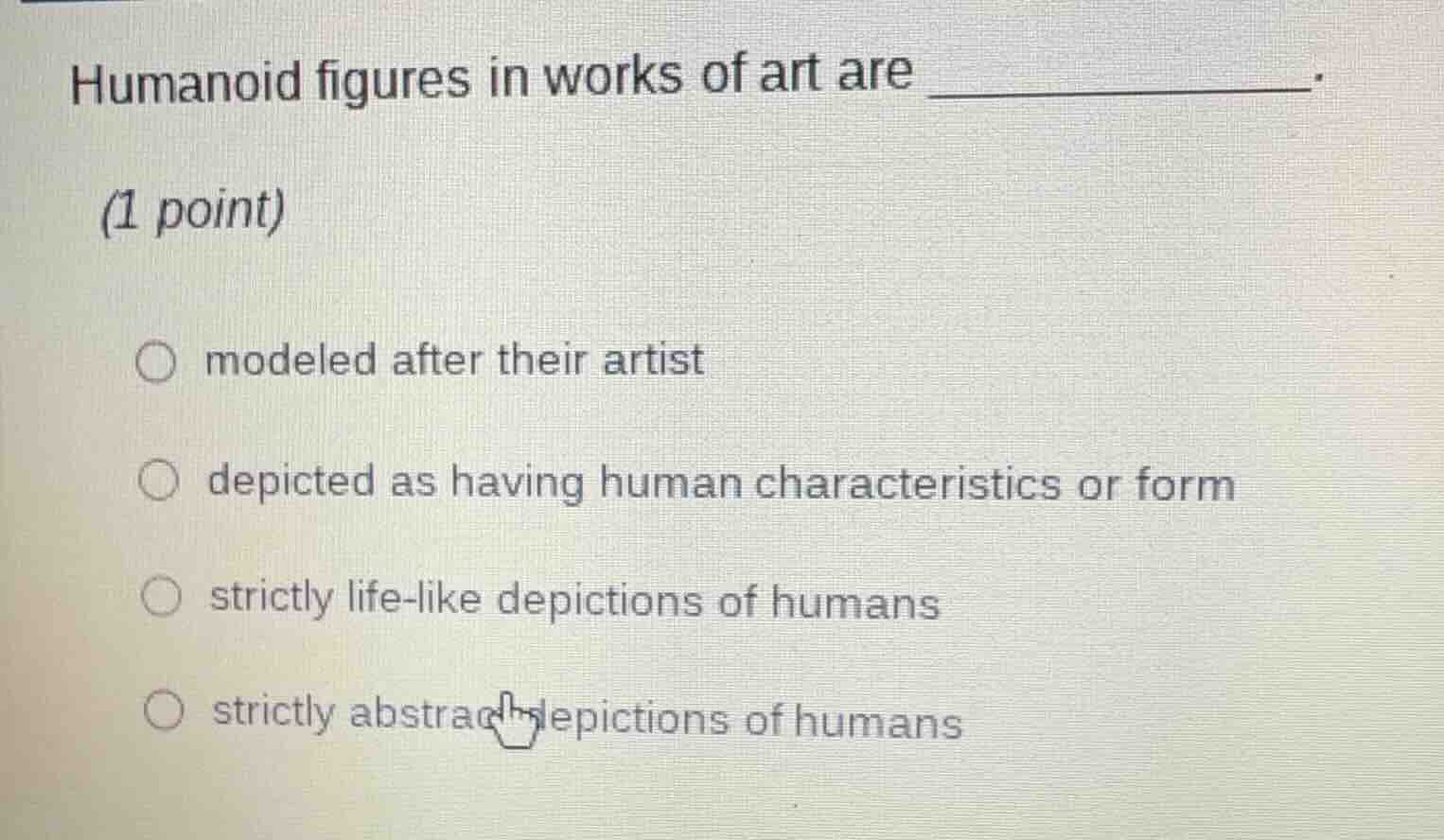 humanoid figures in works of art are _____________. (1 point) ○ modeled…