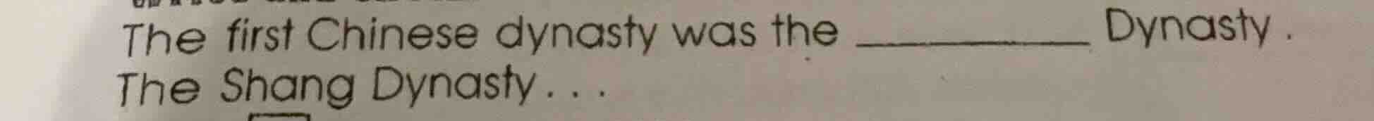 the first chinese dynasty was the ______ dynasty. the shang dynasty...