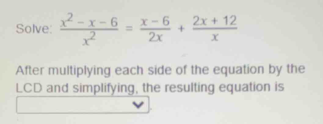 solve: \\(\frac{x^2 - x - 6}{x^2} = \frac{x - 6}{2x} + \frac{2x + 12}{x…