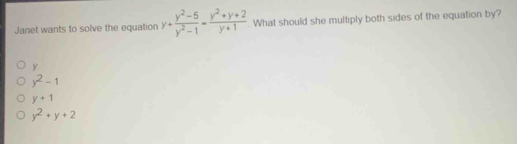 janet wants to solve the equation $y + \\frac{y^2 - 5}{y^2 - 1} = \\fra…