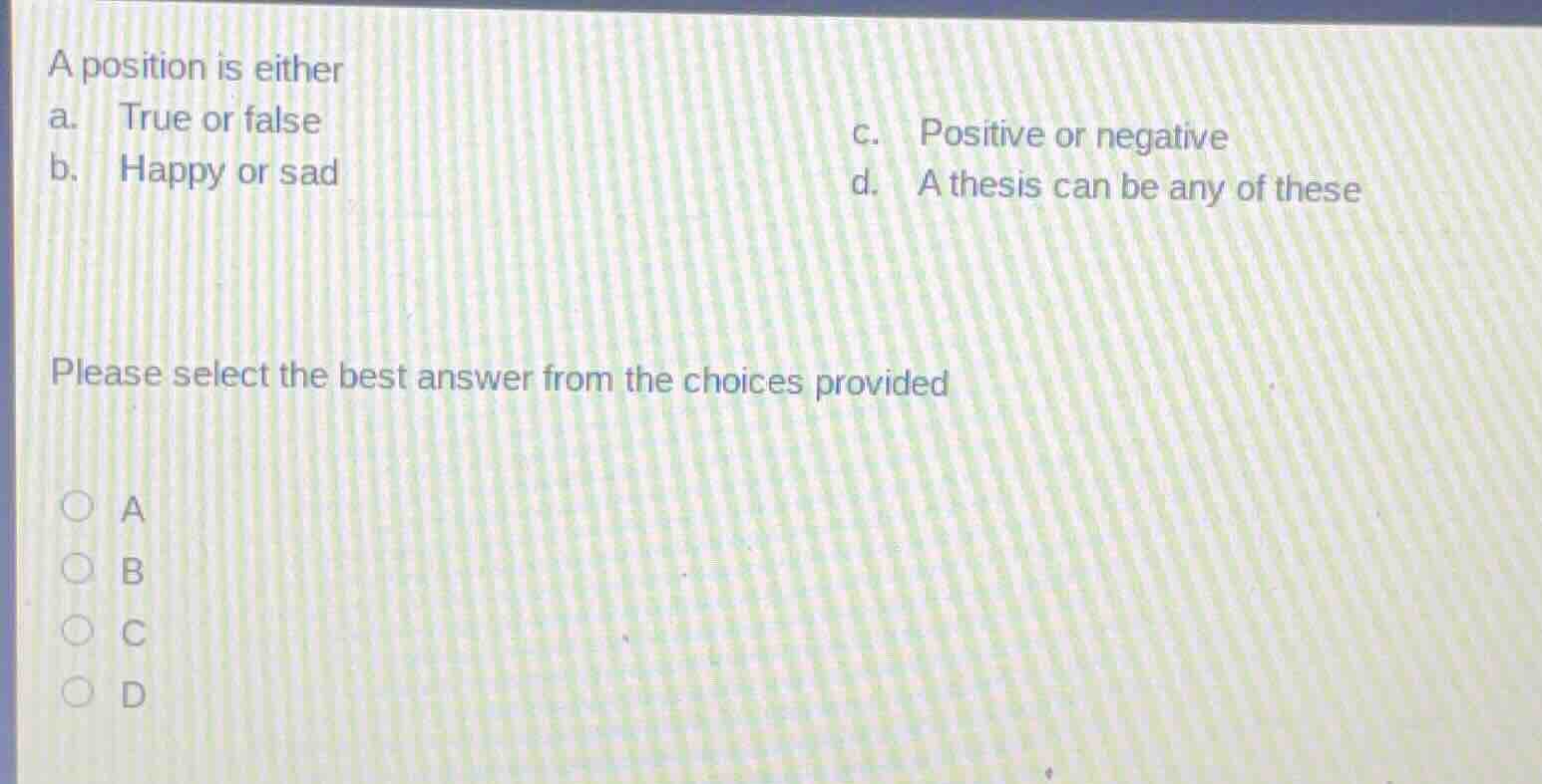 a position is either a. true or false c. positive or negative b. happy …