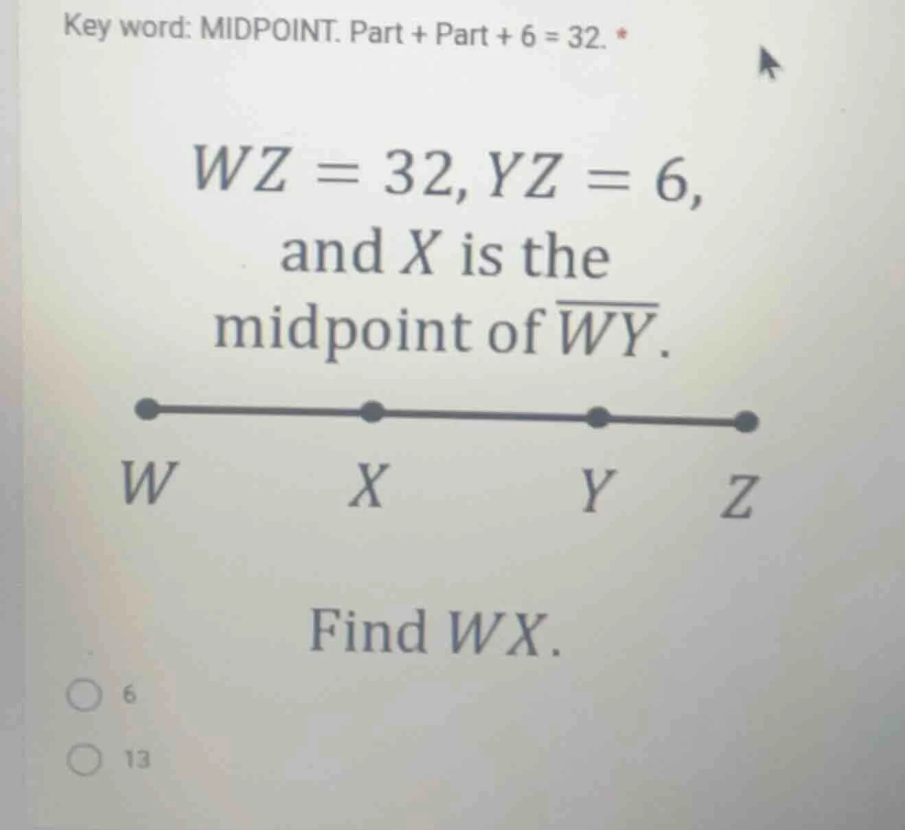 key word: midpoint. part + part + 6 = 32. * wz = 32, yz = 6, and x is t…