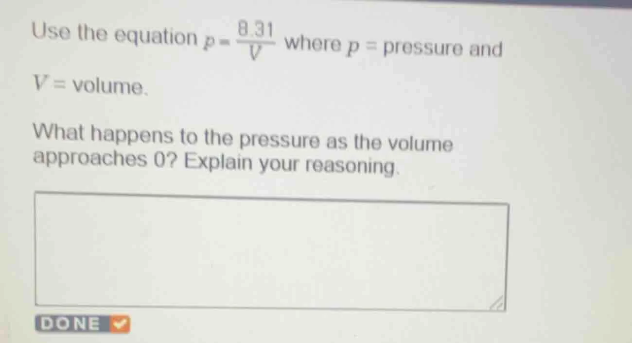 use the equation $p = \\frac{8.31}{v}$ where $p = $ pressure and $v = $…