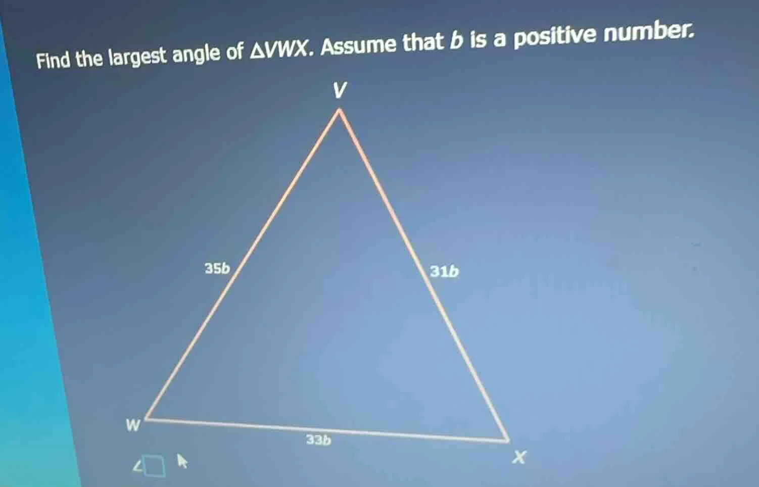 find the largest angle of $\\triangle vwx$. assume that $b$ is a positi…