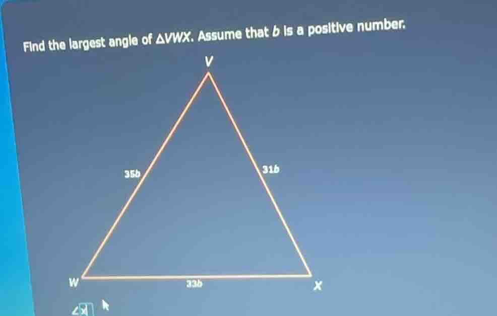 find the largest angle of $\\triangle vwx$. assume that $b$ is a positi…
