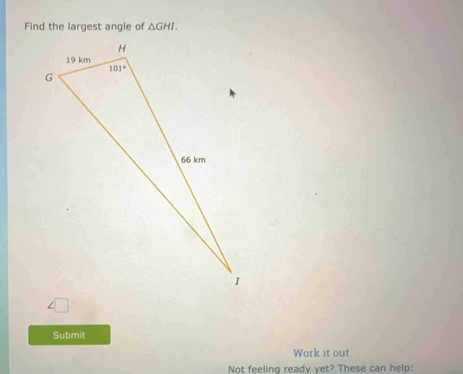 find the largest angle of δghi. h 19 km 101° g 66 km i