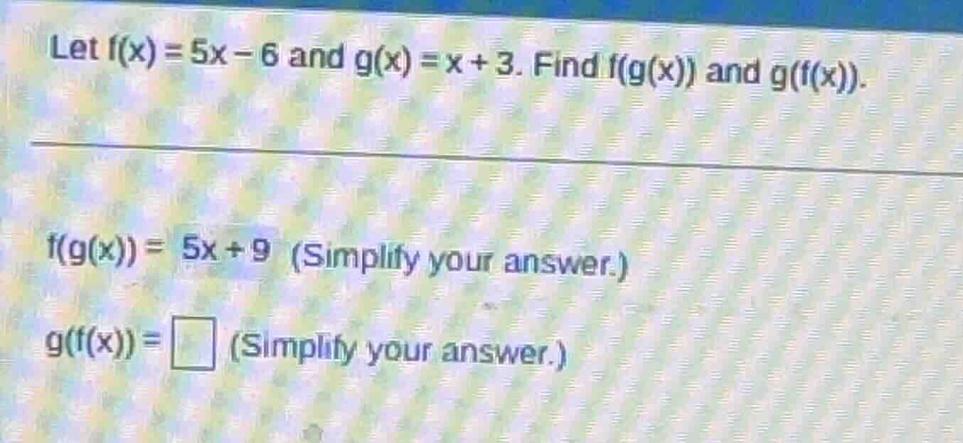 let f(x) = 5x - 6 and g(x) = x + 3. find f(g(x)) and g(f(x)). f(g(x)) =…