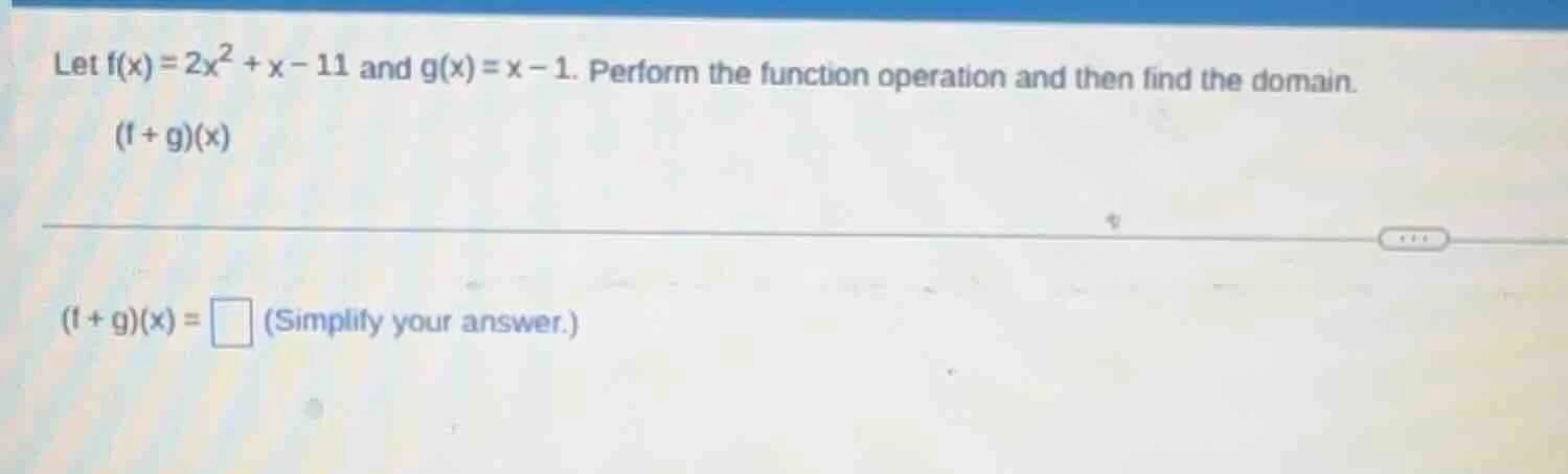 let $f(x)=2x^2 + x - 11$ and $g(x)=x - 1$. perform the function operati…