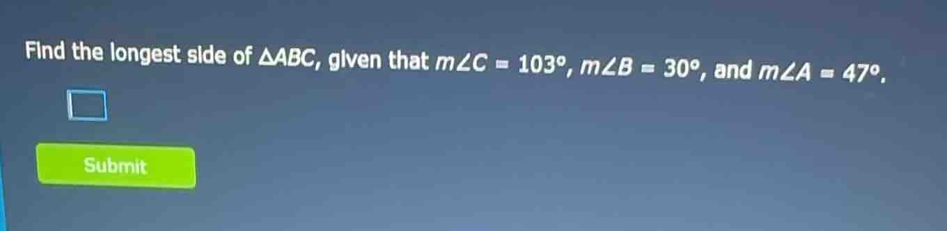 find the longest side of △abc, given that m∠c = 103°, m∠b = 30°, and m∠…