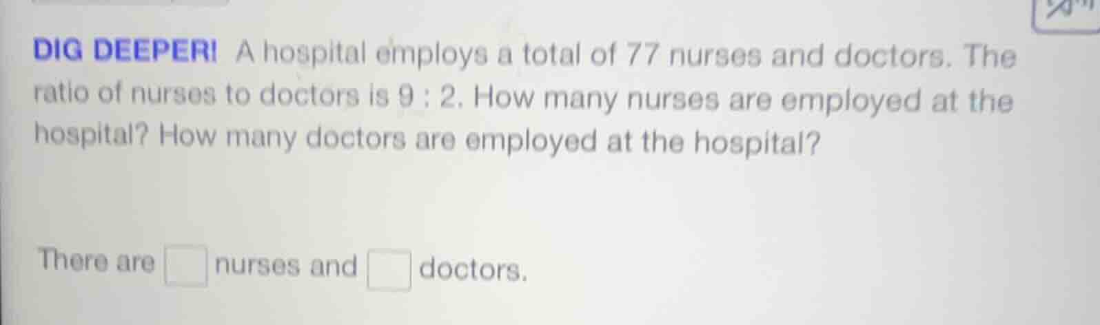 dig deeper! a hospital employs a total of 77 nurses and doctors. the ra…