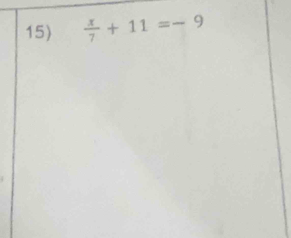 15) \\(\\frac{x}{7} + 11 = -9\\)