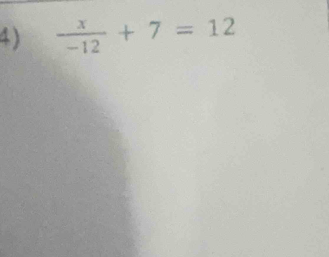 4) \\(\\frac{x}{-12} + 7 = 12\\)