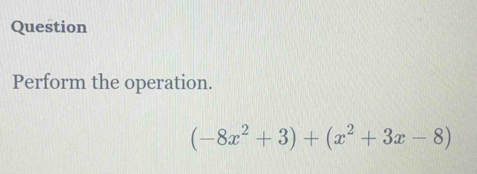 question perform the operation. $(-8x^2 + 3) + (x^2 + 3x - 8)$