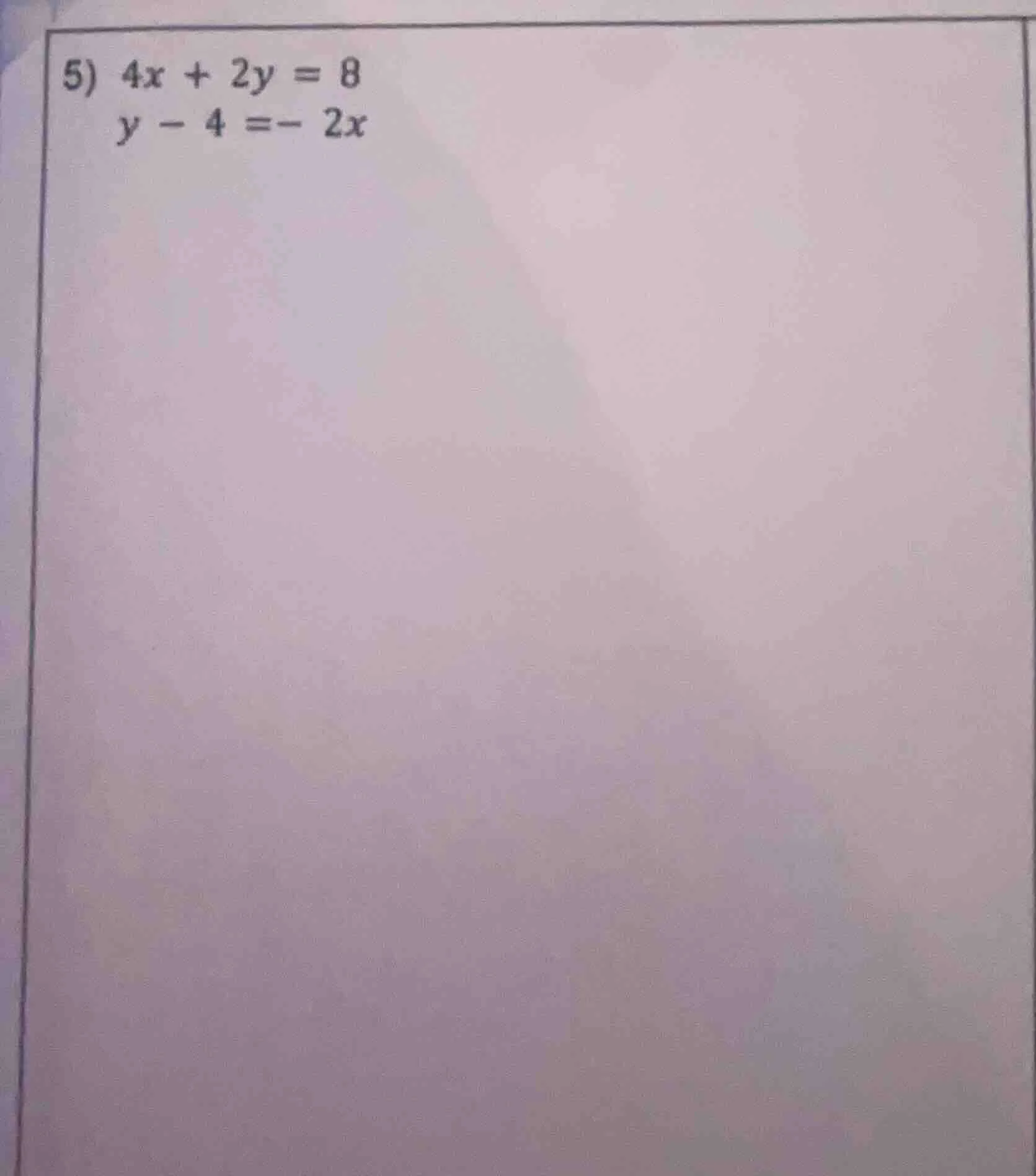 5) $4x + 2y = 8$ $y - 4 = - 2x$