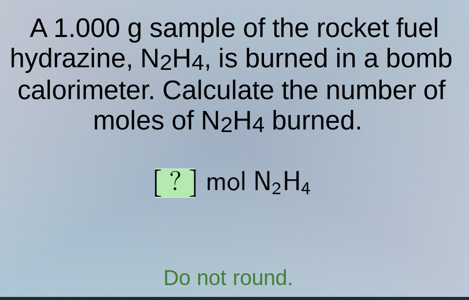 a 1.000 g sample of the rocket fuel hydrazine, n₂h₄, is burned in a bom…
