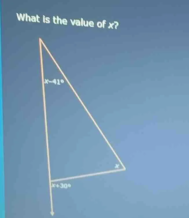 what is the value of x? x - 41° x x + 30°