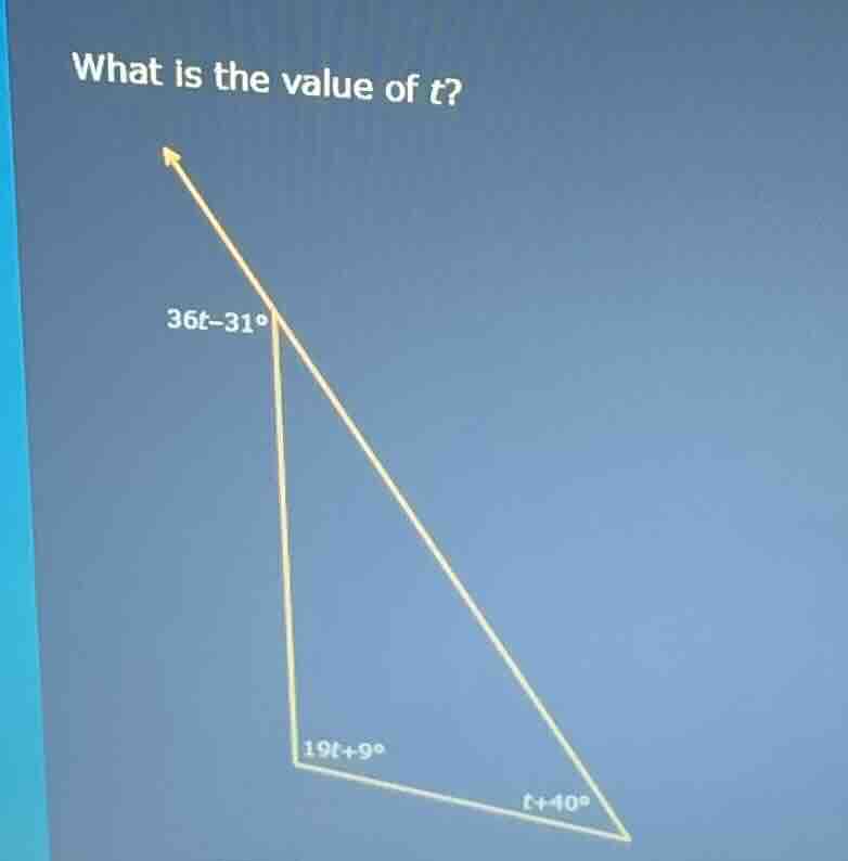 what is the value of t? 36t - 31° 19t + 9° t + 40°