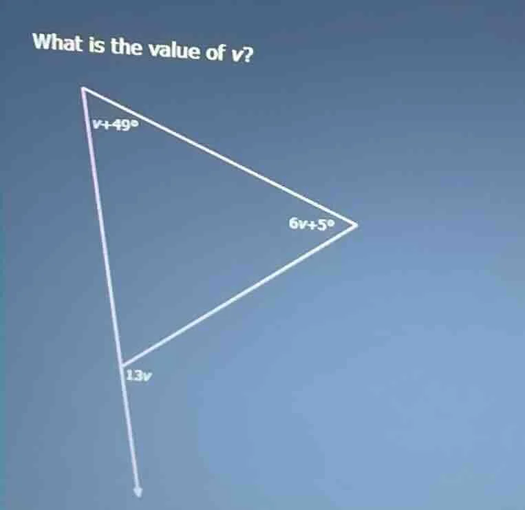 what is the value of v? v+49° 6v+5° 13v