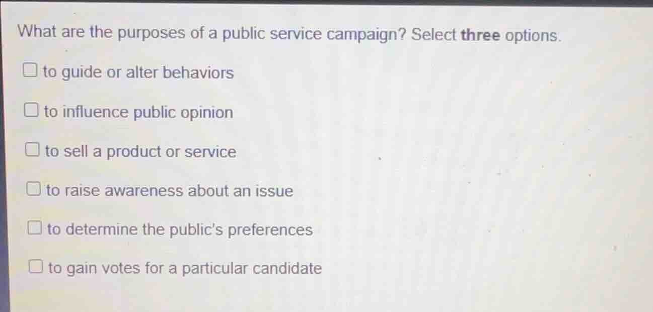 what are the purposes of a public service campaign? select three option…