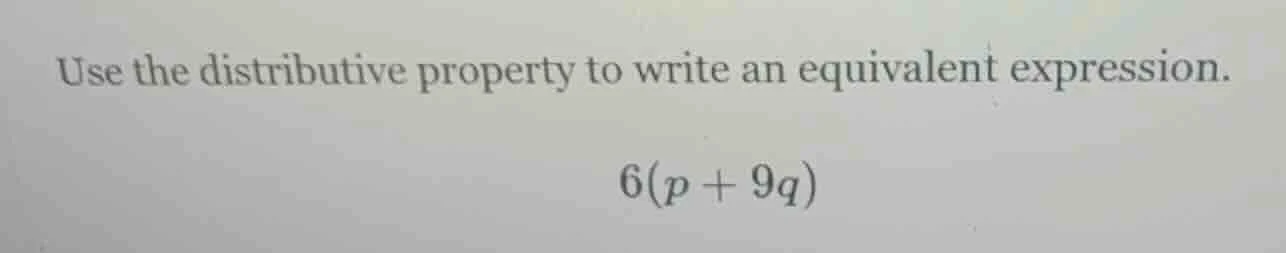 use the distributive property to write an equivalent expression. 6(p + …