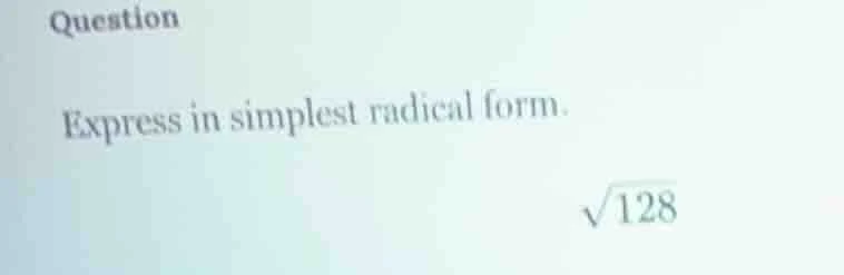 question express in simplest radical form. \\sqrt{128}